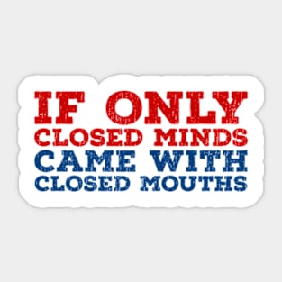 Anti Bigot  If Only Closed Minds Closed Mouths Sticker